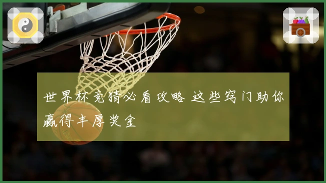 世界杯竞猜必看攻略 这些窍门助你赢得丰厚奖金