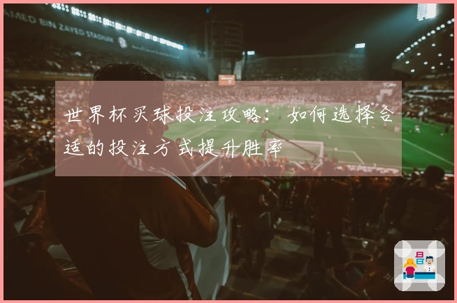 世界杯买球投注攻略：如何选择合适的投注方式提升胜率