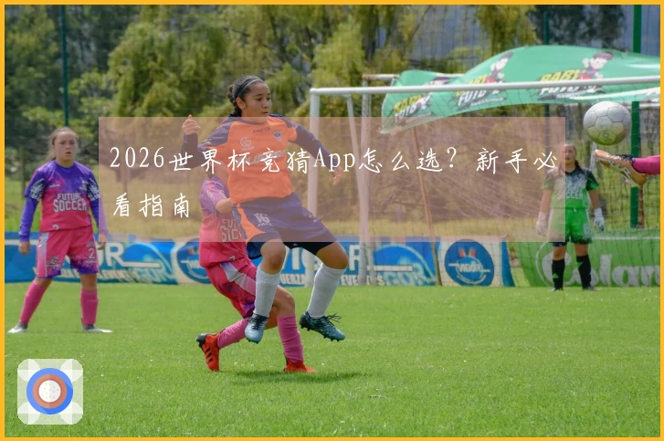 2026世界杯竞猜App怎么选？新手必看指南